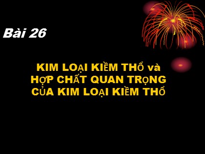 Bài giảng Hóa học Lớp 12 - Bài 26: Kim loại kiềm thổ và hợp chất quan trọng của kim loại kiềm thổ