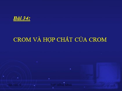 Bài giảng Hóa học Lớp 12 - Bài 34: Crom và hợp chất của crom