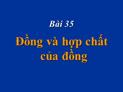 Bài giảng Hóa học Lớp 12 - Bài 35: Đồng và hợp chất của đồng