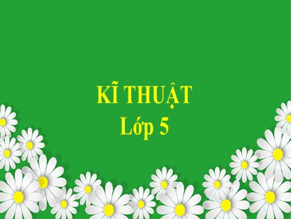 Bài giảng Kĩ thuật Lớp 5 - Tuần 6 - Bài: Chuẩn bị nấu ăn Bài giảng Kĩ thuật Lớp 5 - Tuần 6 - Bài: Chuẩn bị nấu ăn