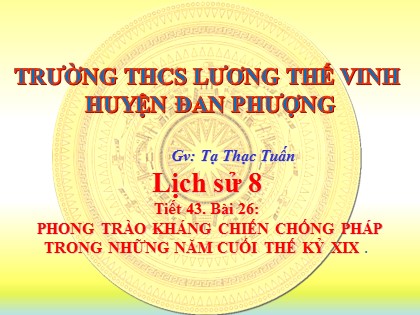 Bài giảng Lịch sử 8 - Bài 26: Phong trào kháng chiến chống Pháp trong những năm cuối thế kỷ XIX - Tạ Thạc Tuấn