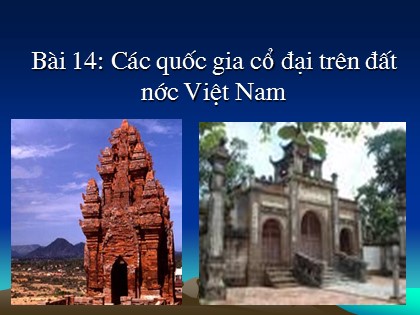 Bài giảng Lịch sử Lớp 10 - Bài 14: Các quốc gia cổ đại trên đất nước Việt Nam Bài giảng Lịch sử Lớp 10 - Bài 14: Các quốc gia cổ đại trên đất nước Việt Nam