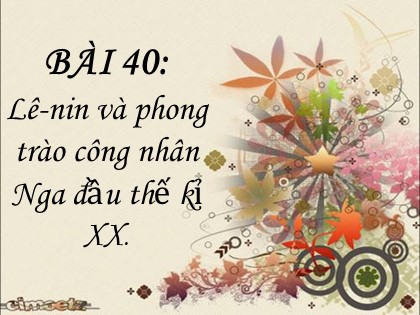 Bài giảng Lịch sử Lớp 10 - Bài 40: Lê-nin và phong trào công nhân Nga đầu thế kỉ XX
