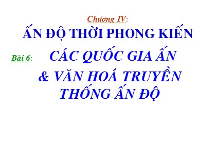 Bài giảng Lịch sử Lớp 10 - Bài 6: Các quốc gia Ấn & văn hoá truyền thống Ấn Độ Bài giảng Lịch sử Lớp 10 - Bài 6: Các quốc gia Ấn & văn hoá truyền thống Ấn Độ