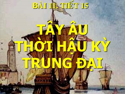 Bài giảng Lịch sử Lớp 10 - Tiết 15: Tây Âu thời hậu kỳ trung đại - Hoàng Sỹ Long Bài giảng Lịch sử Lớp 10 - Tiết 15: Tây Âu thời hậu kỳ trung đại - Hoàng Sỹ Long