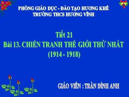 Bài giảng Lịch sử Lớp 11 - Bài 13: Chiến tranh thế giới thứ nhất (1914-1918) - Trần Đình Anh