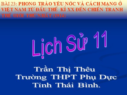 Bài giảng Lịch sử Lớp 11 - Bài 23: Phong trào yêu nước và cách mạng ở Việt Nam từ đầu thế kỉ XX đến chiến tranh thế giới thứ nhất (1914) - Trần Thị Thêu