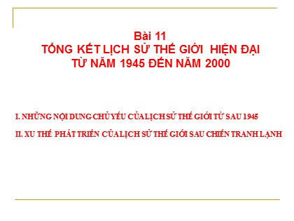 Bài giảng Lịch sử Lớp 12 - Bài 11: Tổng kết lịch sử thế giới hiện đại từ năm 1945 đến năm 2000 Bài giảng Lịch sử Lớp 12 - Bài 11: Tổng kết lịch sử thế giới hiện đại từ năm 1945 đến năm 2000