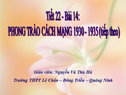 Bài giảng Lịch sử Lớp 12 - Bài 14: Phong trào cách mạng (1930-1935) (Tiếp theo) - Nguyễn Vũ Thu Hà