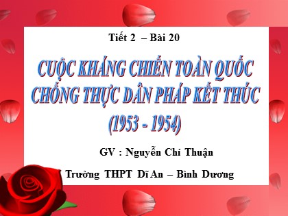 Bài giảng Lịch sử Lớp 12 - Bài 20: Cuộc kháng chiến toàn quốc chống thực dân Pháp kết thúc (1953-1954) - Nguyễn Chí Thuận