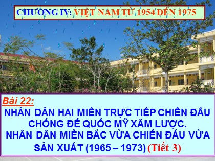 Bài giảng Lịch sử Lớp 12 - Bài 22: Nhân dân hai miền trực tiếp chiến đấu chống đế quốc Mĩ xâm lược. Nhân dân miền Bắc vừa chiến đấu vừa sản xuất (1965-1973) (Tiết 3)