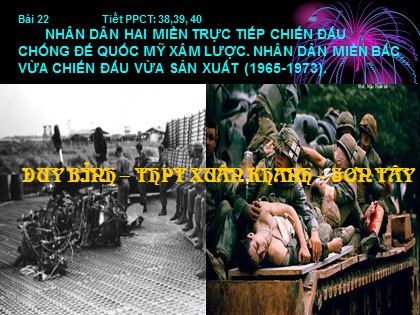 Bài giảng Lịch sử Lớp 12 - Bài 22: Nhân dân hai miền trực tiếp chiến đấu chống đế quốc Mỹ xâm lược. Nhân dân miền Bắc vừa chiến đấu vừa sản xuất (1965-1973)