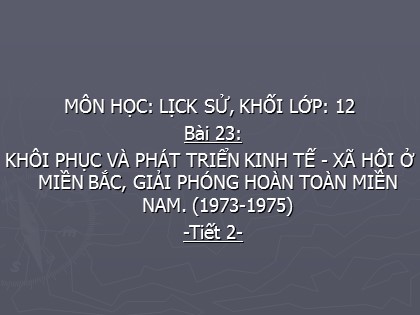 Bài giảng Lịch sử Lớp 12 - Bài 23: Khôi phục và phát triển kinh tế - xã hội ở miền Bắc, giải phóng hoàn toàn miền Nam (1973-1975) (Tiết 2)