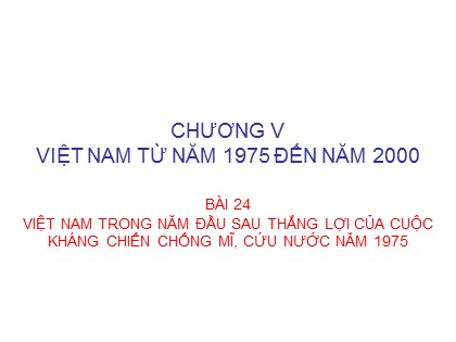 Bài giảng Lịch sử Lớp 12 - Bài 24: Việt Nam trong năm đầu sau thắng lợi của cuộc kháng chiến chống Mĩ, cứu nước năm 1975