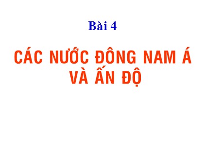 Bài giảng Lịch sử Lớp 12 - Bài 4: Các nước Đông Nam Á và Ấn Độ Bài giảng Lịch sử Lớp 12 - Bài 4: Các nước Đông Nam Á và Ấn Độ