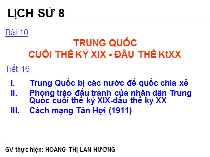 Bài giảng Lịch sử Lớp 8 - Bài 10: Trung Quốc cuối thế kỷ XIX - Đầu thế XX - Hoàng Thị Lan Hương