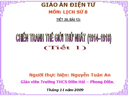 Bài giảng Lịch sử Lớp 8 - Bài 13: Chiến tranh thế giới thứ nhất (1914–1918) (Tiết 1) - Nguyễn Tuân An