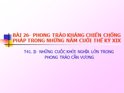 Bài giảng Lịch sử Lớp 8 - Bài 26: Phong trào kháng chiến chống Pháp trong những năm cuối thế kỷ XIX