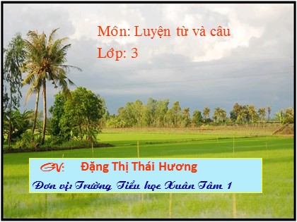 Bài giảng Luyện từ và câu Lớp 3 - Tiết 11: Mở rộng vốn từ "Quê hương". Ôn tập câu: Ai làm gì? - Đặng Thị Thái Hương