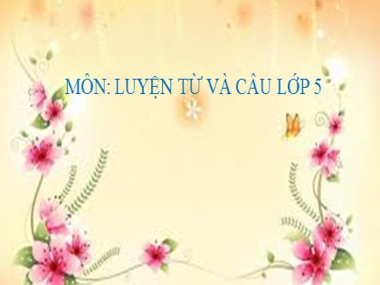 Bài giảng Luyện từ và câu Lớp 5 - Tuần 8 - Bài: Mở rộng vốn từ "Thiên nhiên" - Năm học 2021-2022