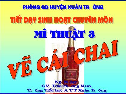 Bài giảng Mĩ thuật Lớp 3 - Tiết 7: Vẽ theo mẫu - Vẽ cái chai - Trần Phương Nam