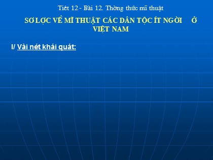 Bài giảng Mĩ thuật Lớp 9 - Tiết 12: Thường thức mĩ thuật - Sơ lược về mĩ thuật các dân tộc ít người ở Việt Nam Bài giảng Mĩ thuật Lớp 9 - Tiết 12: Thường thức mĩ thuật - Sơ lược về mĩ thuật các dân tộc ít người ở Việt Nam