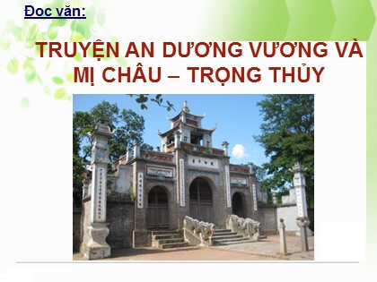 Bài giảng Ngữ văn Lớp 10 - Tiết 11: Truyện An Dương Vương và Mị Châu – Trọng Thủy Bài giảng Ngữ văn Lớp 10 - Tiết 11: Truyện An Dương Vương và Mị Châu – Trọng Thủy