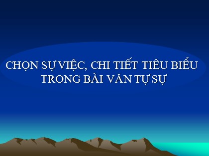 Bài giảng Ngữ văn Lớp 10 - Tiết 20: Chọn sự việc, chi tiết tiêu biểu trong bài văn tự sự Bài giảng Ngữ văn Lớp 10 - Tiết 20: Chọn sự việc, chi tiết tiêu biểu trong bài văn tự sự