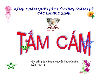 Bài giảng Ngữ văn Lớp 10 - Tiết 23: Tấm Cám - Phan Nguyễn Thục Quyên Bài giảng Ngữ văn Lớp 10 - Tiết 23: Tấm Cám - Phan Nguyễn Thục Quyên