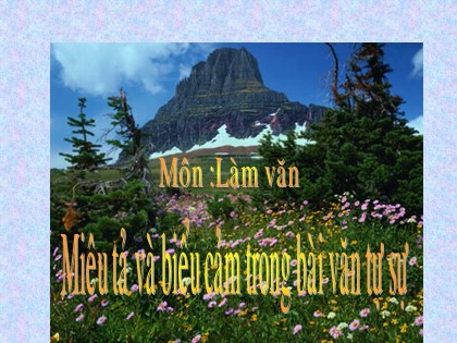 Bài giảng Ngữ văn Lớp 10 - Tiết 24: Miêu tả và biểu cảm trong bài văn tự sự Bài giảng Ngữ văn Lớp 10 - Tiết 24: Miêu tả và biểu cảm trong bài văn tự sự