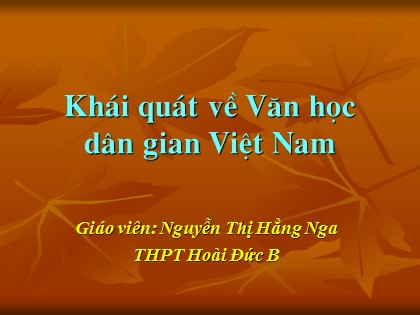 Bài giảng Ngữ văn Lớp 10 - Tiết 4: Khái quát về Văn học dân gian Việt Nam - Nguyễn Thị Hằng Nga