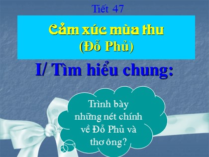 Bài giảng Ngữ văn Lớp 10 - Tiết 47: Cảm xúc mùa thu (Đỗ Phủ)