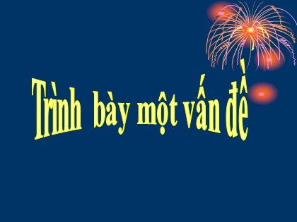 Bài giảng Ngữ văn Lớp 10 - Tiết 53: Trình bày một vấn đề