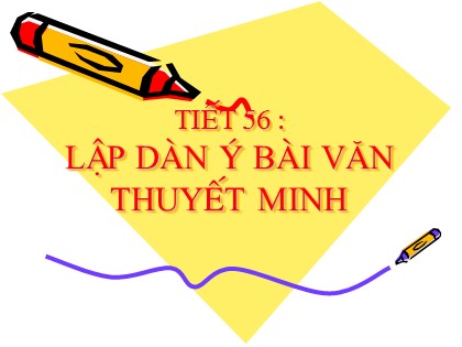 Bài giảng Ngữ văn Lớp 10 - Tiết 56: Lập dàn ý bài văn thuyết minh