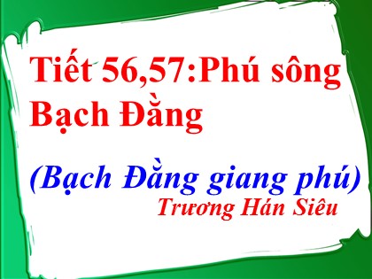 Bài giảng Ngữ văn Lớp 10 - Tiết 56+57: Phú sông Bạch Đằng