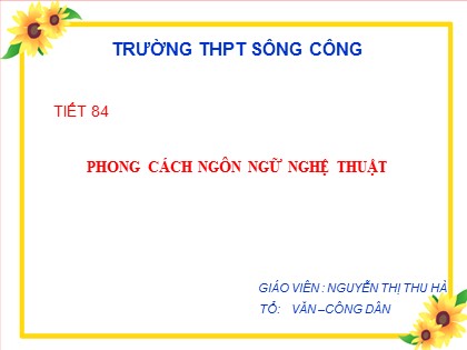 Bài giảng Ngữ văn Lớp 10 - Tiết 84: Phong cách ngôn ngữ nghệ thuật - Nguyễn Thị Thu Hà Bài giảng Ngữ văn Lớp 10 - Tiết 84: Phong cách ngôn ngữ nghệ thuật - Nguyễn Thị Thu Hà
