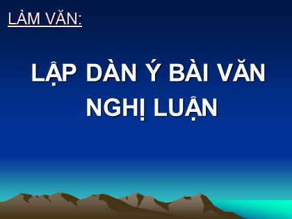 Bài giảng Ngữ văn Lớp 10 - Tiết 86: Lập dàn ý bài văn nghị luận Bài giảng Ngữ văn Lớp 10 - Tiết 86: Lập dàn ý bài văn nghị luận