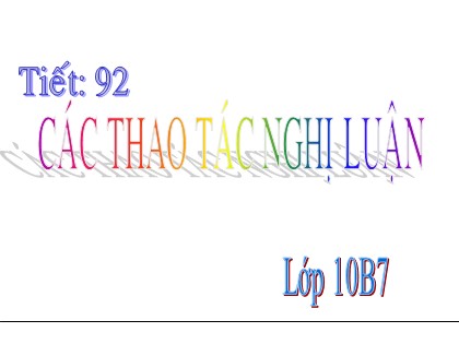 Bài giảng Ngữ văn Lớp 10 - Tiết 92: Các thao tác nghị luận Bài giảng Ngữ văn Lớp 10 - Tiết 92: Các thao tác nghị luận