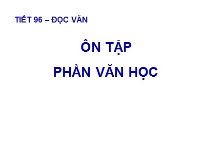 Bài giảng Ngữ văn Lớp 10 - Tiết 96: Ôn tập phần Văn học Bài giảng Ngữ văn Lớp 10 - Tiết 96: Ôn tập phần Văn học