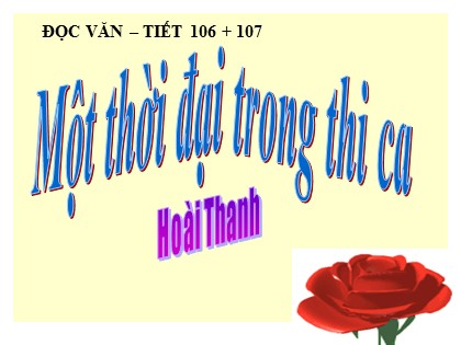 Bài giảng Ngữ văn Lớp 11 - Tiết 106+107: Một thời đại trong thi ca Bài giảng Ngữ văn Lớp 11 - Tiết 106+107: Một thời đại trong thi ca