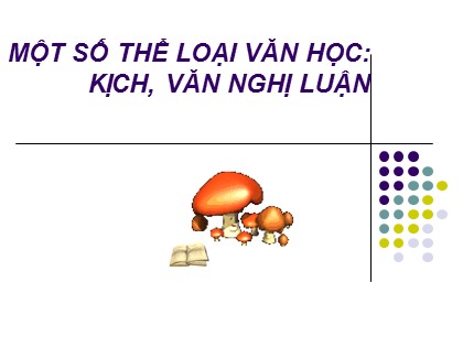 Bài giảng Ngữ văn Lớp 11 - Tiết 109: Một số thể loại văn học - Kịch, văn nghị luận Bài giảng Ngữ văn Lớp 11 - Tiết 109: Một số thể loại văn học - Kịch, văn nghị luận