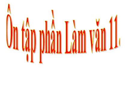 Bài giảng Ngữ văn Lớp 11 - Tiết 119: Ôn tập phần Làm văn 11 Bài giảng Ngữ văn Lớp 11 - Tiết 119: Ôn tập phần Làm văn 11