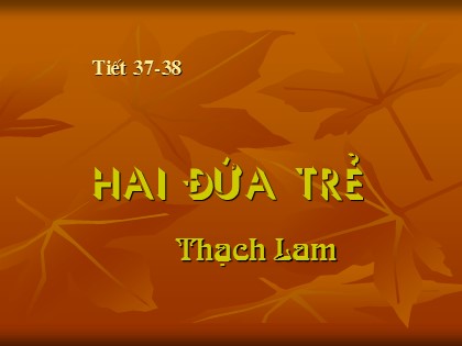 Bài giảng Ngữ văn Lớp 11 - Tiết 37+38: Hai đứa trẻ Bài giảng Ngữ văn Lớp 11 - Tiết 37+38: Hai đứa trẻ