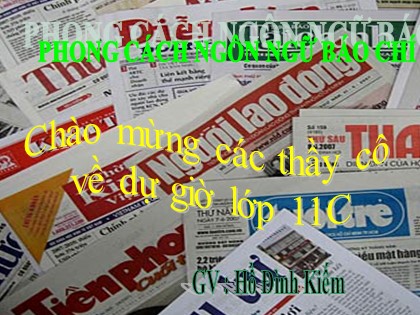 Bài giảng Ngữ văn Lớp 11 - Tiết 54: Phong cách ngôn ngữ báo chí (Tiết 2) Bài giảng Ngữ văn Lớp 11 - Tiết 54: Phong cách ngôn ngữ báo chí (Tiết 2)