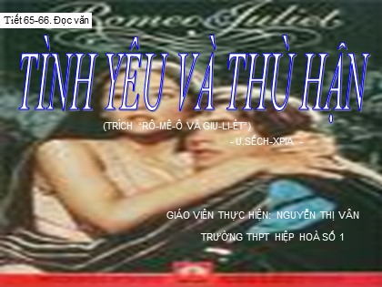 Bài giảng Ngữ văn Lớp 11 - Tiết 65+66: Tình yêu và thù hận (Trích “Rô-mê-ô và Giu-li-ét”) - Nguyễn Thị Vân