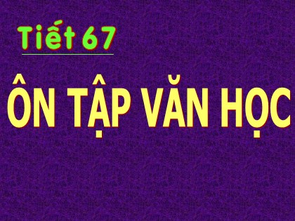 Bài giảng Ngữ văn Lớp 11 - Tiết 67: Ôn tập văn học