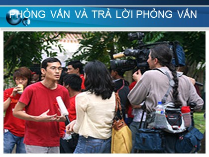 Bài giảng Ngữ văn Lớp 11 - Tiết 67: Phỏng vấn và trả lời phỏng vấn