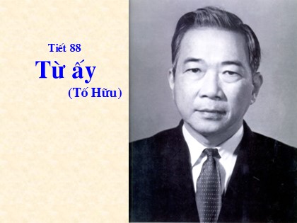 Bài giảng Ngữ văn Lớp 11 - Tiết 88: Tố Hữu
