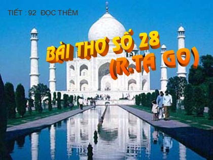 Bài giảng Ngữ văn Lớp 11 - Tiết 92: Bài thơ số 28 (R.Ta go) Bài giảng Ngữ văn Lớp 11 - Tiết 92: Bài thơ số 28 (R.Ta go)