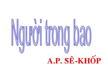 Bài giảng Ngữ văn Lớp 11 - Tiết 95: Người trong bao Bài giảng Ngữ văn Lớp 11 - Tiết 95: Người trong bao